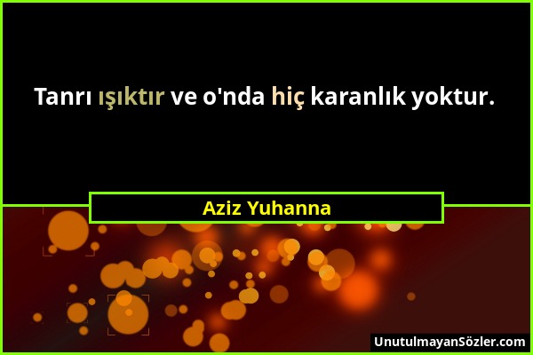 Aziz Yuhanna - Tanrı ışıktır ve o'nda hiç karanlık yoktur....