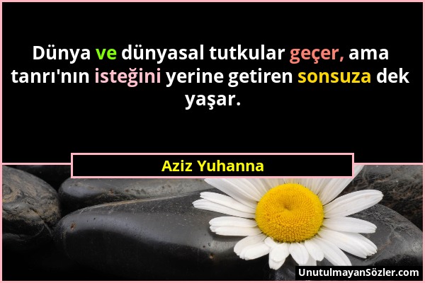 Aziz Yuhanna - Dünya ve dünyasal tutkular geçer, ama tanrı'nın isteğini yerine getiren sonsuza dek yaşar....