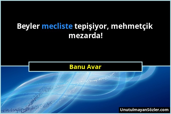 Banu Avar - Beyler mecliste tepişiyor, mehmetçik mezarda!...