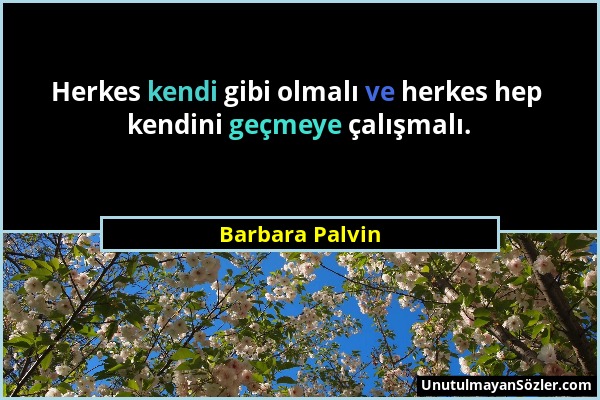 Barbara Palvin - Herkes kendi gibi olmalı ve herkes hep kendini geçmeye çalışmalı....