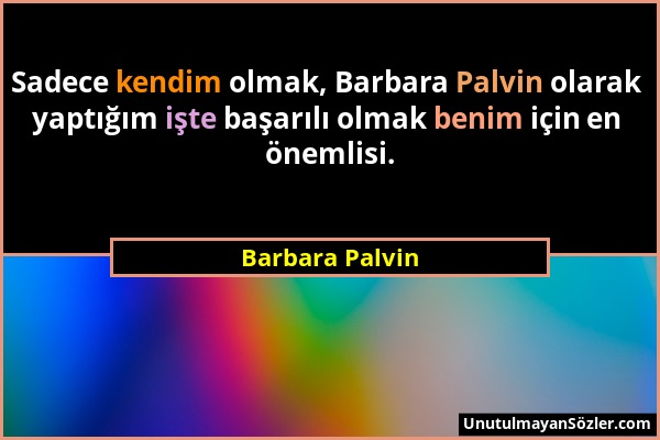 Barbara Palvin - Sadece kendim olmak, Barbara Palvin olarak yaptığım işte başarılı olmak benim için en önemlisi....