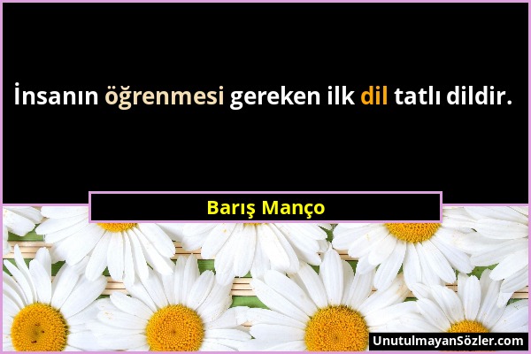 Barış Manço - İnsanın öğrenmesi gereken ilk dil tatlı dildir....