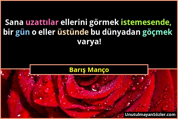 Barış Manço - Sana uzattılar ellerini görmek istemesende, bir gün o eller üstünde bu dünyadan göçmek varya!...