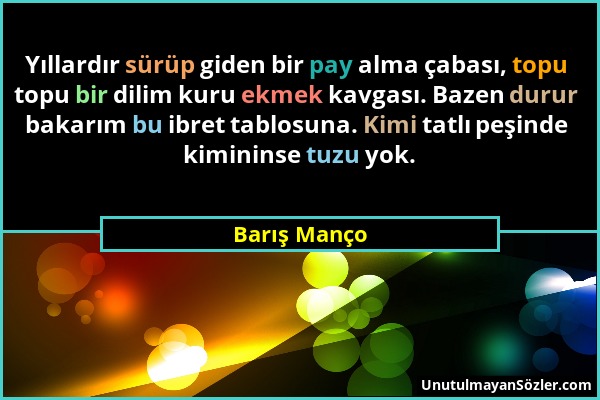 Barış Manço - Yıllardır sürüp giden bir pay alma çabası, topu topu bir dilim kuru ekmek kavgası. Bazen durur bakarım bu ibret tablosuna. Kimi tatlı pe...