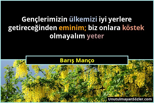 Barış Manço - Gençlerimizin ülkemizi iyi yerlere getireceğinden eminim; biz onlara köstek olmayalım yeter...