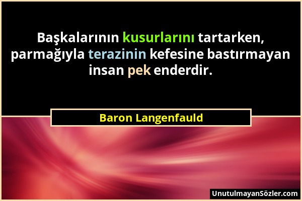 Baron Langenfauld - Başkalarının kusurlarını tartarken, parmağıyla terazinin kefesine bastırmayan insan pek enderdir....