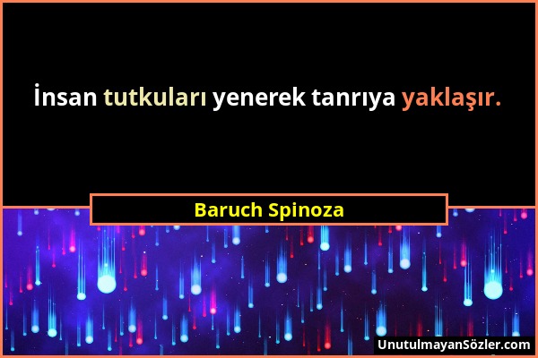 Baruch Spinoza - İnsan tutkuları yenerek tanrıya yaklaşır....
