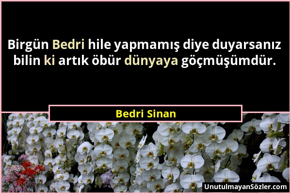 Bedri Sinan - Birgün Bedri hile yapmamış diye duyarsanız bilin ki artık öbür dünyaya göçmüşümdür....