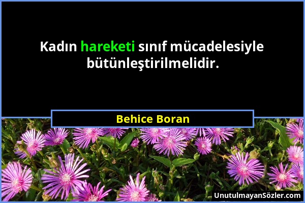 Behice Boran - Kadın hareketi sınıf mücadelesiyle bütünleştirilmelidir....