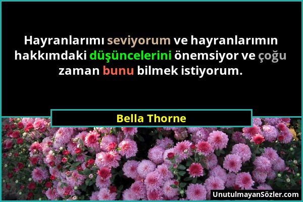 Bella Thorne - Hayranlarımı seviyorum ve hayranlarımın hakkımdaki düşüncelerini önemsiyor ve çoğu zaman bunu bilmek istiyorum....