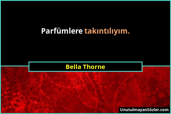 Bella Thorne - Parfümlere takıntılıyım....