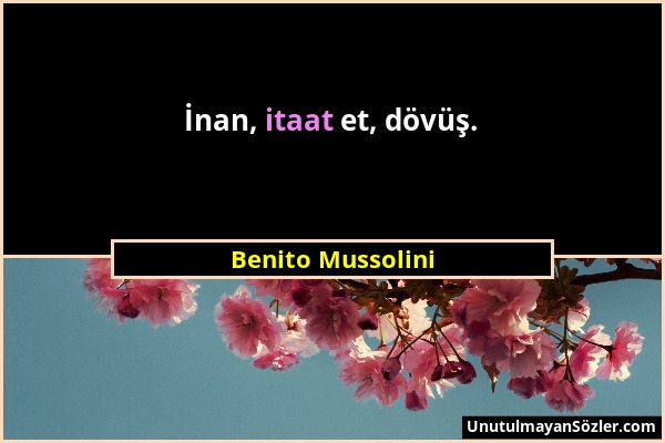 Benito Mussolini - İnan, itaat et, dövüş....