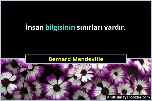 Bernard Mandeville - İnsan bilgisinin sınırları vardır....