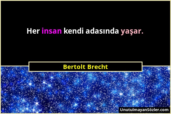 Bertolt Brecht - Her insan kendi adasında yaşar....