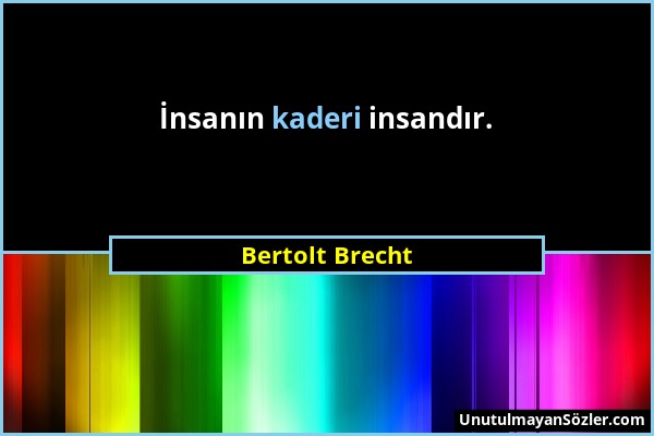 Bertolt Brecht - İnsanın kaderi insandır....
