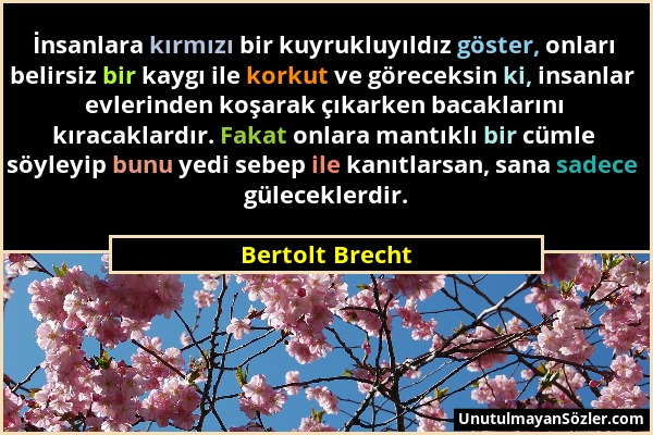 Bertolt Brecht - İnsanlara kırmızı bir kuyrukluyıldız göster, onları belirsiz bir kaygı ile korkut ve göreceksin ki, insanlar evlerinden koşarak çıkar...