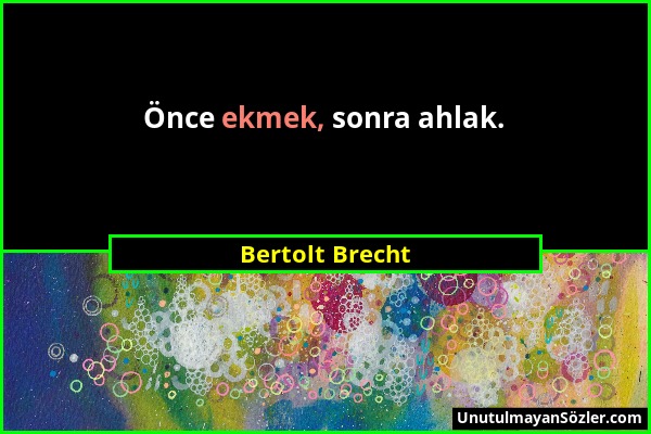 Bertolt Brecht - Önce ekmek, sonra ahlak....