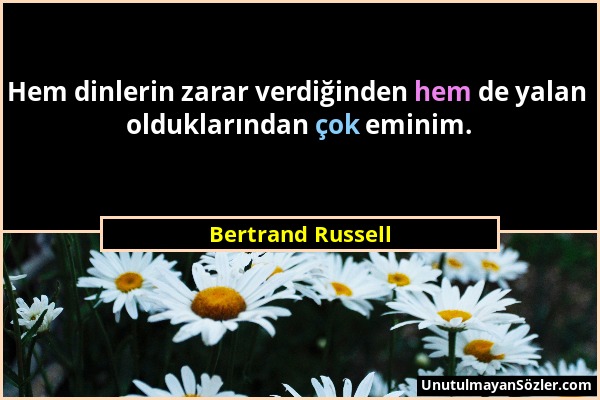 Bertrand Russell - Hem dinlerin zarar verdiğinden hem de yalan olduklarından çok eminim....