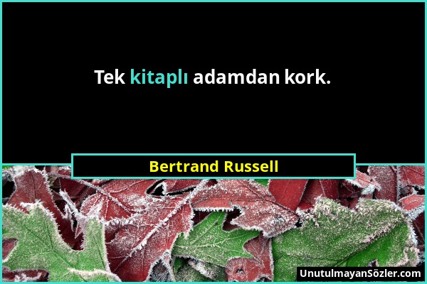 Bertrand Russell - Tek kitaplı adamdan kork....