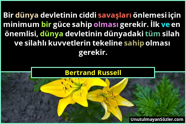 Bertrand Russell - Bir dünya devletinin ciddi savaşları önlemesi için minimum bir güce sahip olması gerekir. İlk ve en önemlisi, dünya devletinin düny...