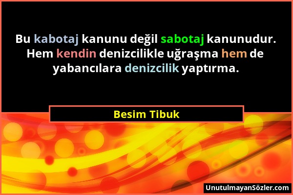 Besim Tibuk - Bu kabotaj kanunu değil sabotaj kanunudur. Hem kendin denizcilikle uğraşma hem de yabancılara denizcilik yaptırma....