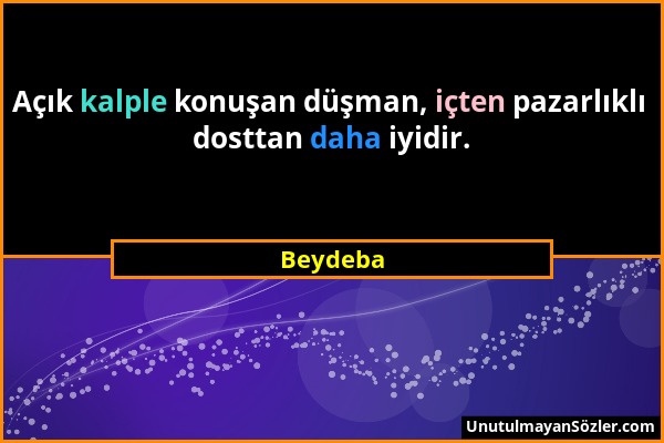 Beydeba - Açık kalple konuşan düşman, içten pazarlıklı dosttan daha iyidir....