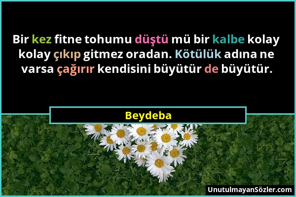 Beydeba - Bir kez fitne tohumu düştü mü bir kalbe kolay kolay çıkıp gitmez oradan. Kötülük adına ne varsa çağırır kendisini büyütür de büyütür....