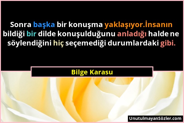 Bilge Karasu - Sonra başka bir konuşma yaklaşıyor.İnsanın bildiği bir dilde konuşulduğunu anladığı halde ne söylendiğini hiç seçemediği durumlardaki g...