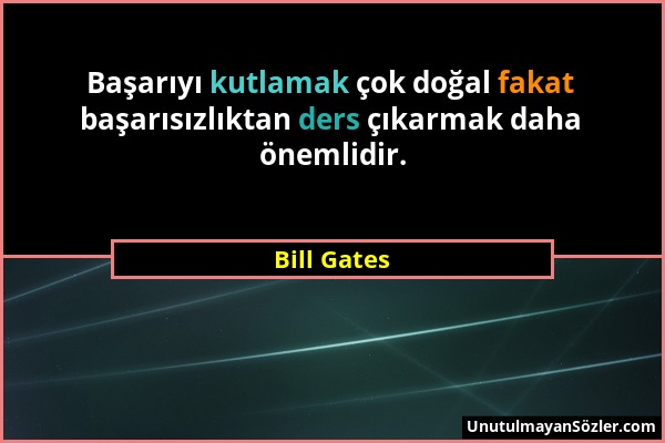 Bill Gates - Başarıyı kutlamak çok doğal fakat başarısızlıktan ders çıkarmak daha önemlidir....