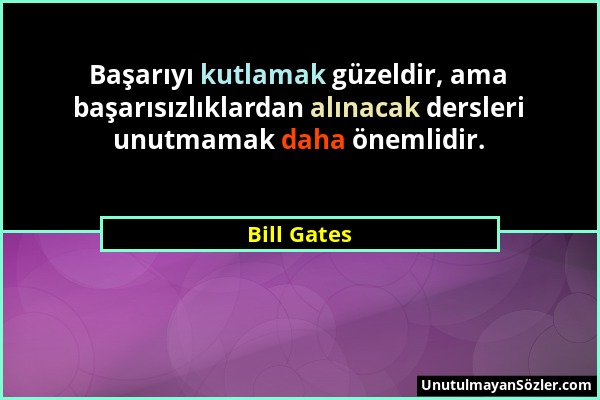 Bill Gates - Başarıyı kutlamak güzeldir, ama başarısızlıklardan alınacak dersleri unutmamak daha önemlidir....