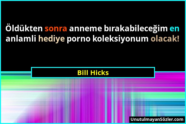 Bill Hicks - Öldükten sonra anneme bırakabileceğim en anlamli hediye porno koleksiyonum olacak!...