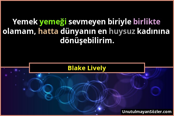 Blake Lively - Yemek yemeği sevmeyen biriyle birlikte olamam, hatta dünyanın en huysuz kadınına dönüşebilirim....