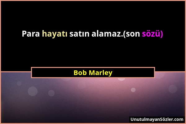 Bob Marley - Para hayatı satın alamaz.(son sözü)...