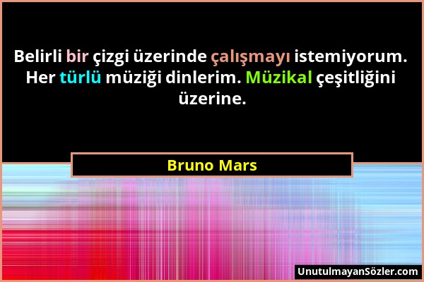 Bruno Mars - Belirli bir çizgi üzerinde çalışmayı istemiyorum. Her türlü müziği dinlerim. Müzikal çeşitliğini üzerine....