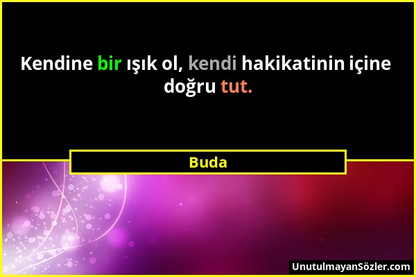 Buda - Kendine bir ışık ol, kendi hakikatinin içine doğru tut....