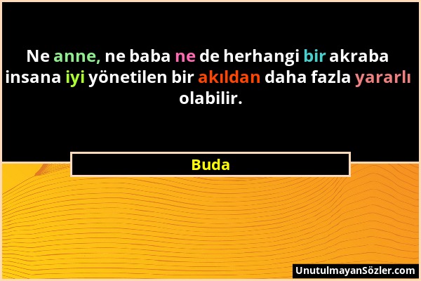 Buda - Ne anne, ne baba ne de herhangi bir akraba insana iyi yönetilen bir akıldan daha fazla yararlı olabilir....