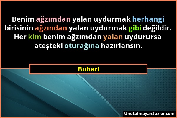 Buhari - Benim ağzımdan yalan uydurmak herhangi birisinin ağzından yalan uydurmak gibi değildir. Her kim benim ağzımdan yalan uydurursa ateşteki otura...