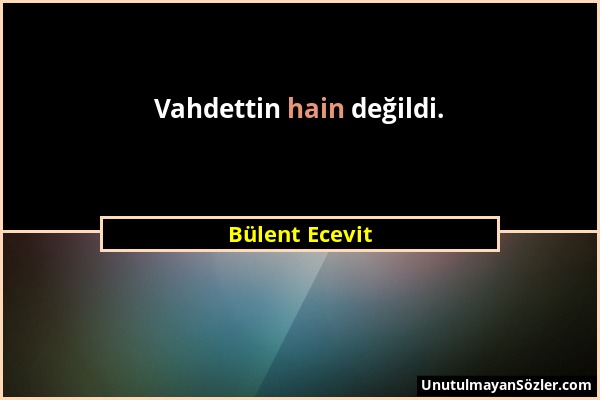 Bülent Ecevit - Vahdettin hain değildi....