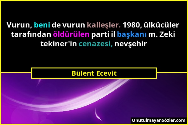 Bülent Ecevit - Vurun, beni de vurun kalleşler. 1980, ülkücüler tarafından öldürülen parti il başkanı m. Zeki tekiner'in cenazesi, nevşehir...