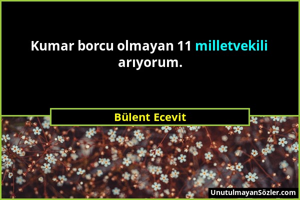 Bülent Ecevit - Kumar borcu olmayan 11 milletvekili arıyorum....