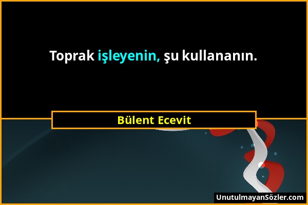 Bülent Ecevit - Toprak işleyenin, şu kullananın....