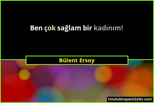 Bülent Ersoy - Ben çok sağlam bir kadınım!...