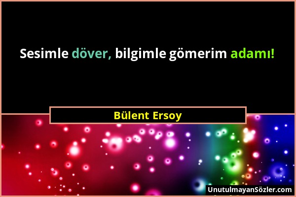 Bülent Ersoy - Sesimle döver, bilgimle gömerim adamı!...