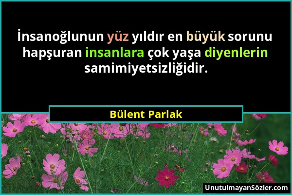 Bülent Parlak - İnsanoğlunun yüz yıldır en büyük sorunu hapşuran insanlara çok yaşa diyenlerin samimiyetsizliğidir....