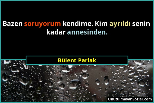 Bülent Parlak - Bazen soruyorum kendime. Kim ayrıldı senin kadar annesinden....