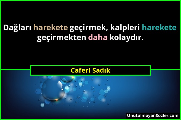 Caferi Sadık - Dağları harekete geçirmek, kalpleri harekete geçirmekten daha kolaydır....