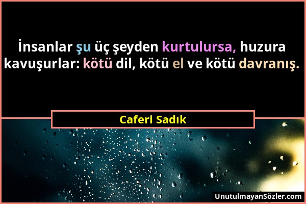 Caferi Sadık - İnsanlar şu üç şeyden kurtulursa, huzura kavuşurlar: kötü dil, kötü el ve kötü davranış....