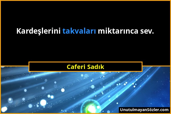 Caferi Sadık - Kardeşlerini takvaları miktarınca sev....