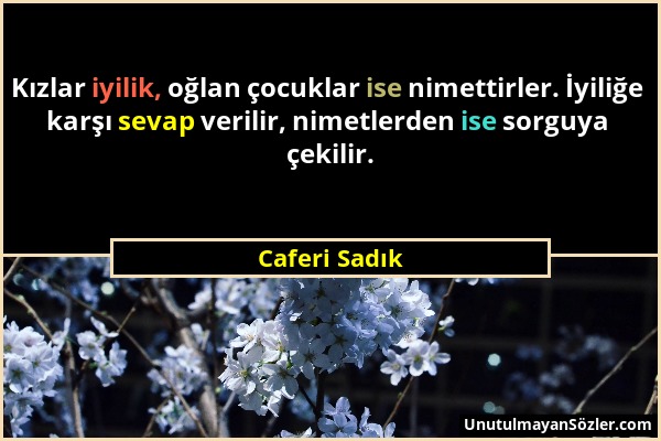 Caferi Sadık - Kızlar iyilik, oğlan çocuklar ise nimettirler. İyiliğe karşı sevap verilir, nimetlerden ise sorguya çekilir....