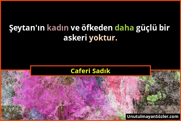 Caferi Sadık - Şeytan'ın kadın ve öfkeden daha güçlü bir askeri yoktur....